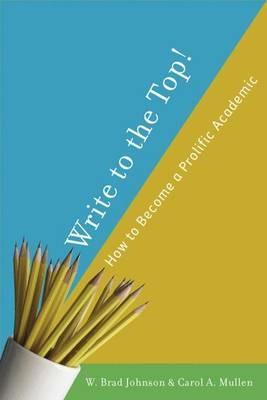 Write to the Top!: How to Become a Prolific Academic - W. Johnson,C. Mullen - cover