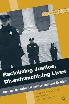 Racializing Justice, Disenfranchising Lives: The Racism, Criminal Justice, and Law Reader - M. Marable,K. Middlemass,I. Steinberg - cover