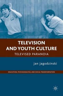 Television and Youth Culture: Televised Paranoia - J. jagodzinski - cover