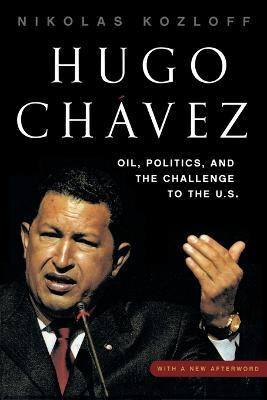 Hugo Chavez: Oil, Politics, and the Challenge to the U.S. - Nikolas Kozloff - cover