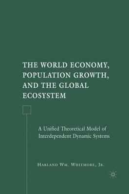 The World Economy, Population Growth, and the Global Ecosystem: A Unified Theoretical Model of Interdependent Dynamic Systems - H. Whitmore - cover