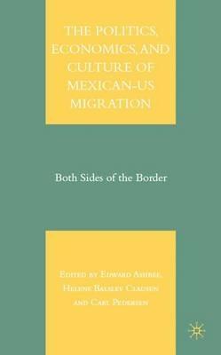 The Politics, Economics, and Culture of Mexican-US Migration: Both Sides of the Border - cover