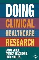 Doing Clinical Healthcare Research: A Survival Guide - Sarah Winch,Amanda Henderson,Linda Shields - cover