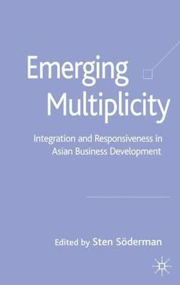 Emerging Multiplicity: Integration and Responsiveness in Asian Business Development - Sten Söderman - cover