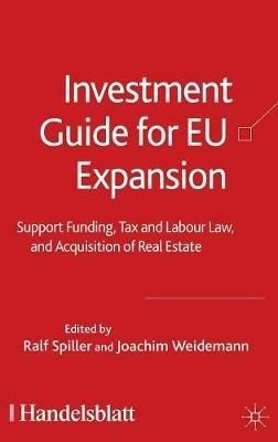 Investment Guide for EU Expansion: Support Funding, Tax and Labour Law, and Acquisition of Real Estate - R. Spiller,J. Weidemann - cover