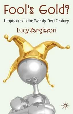Fool's Gold?: Utopianism in the Twenty-First Century - L. Sargisson - cover