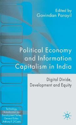 Political Economy and Information Capitalism in India: Digital Divide, Development Divide and Equity - cover