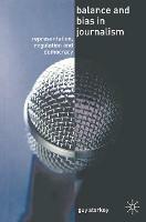 Balance and Bias in Journalism: Representation, Regulation and Democracy - Guy Starkey - cover