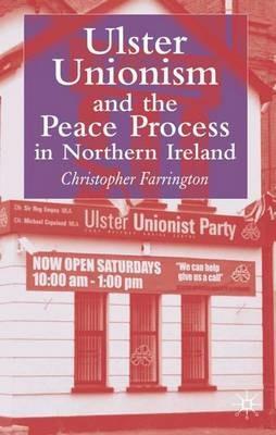 Ulster Unionism and the Peace Process in Northern Ireland - C. Farrington - cover