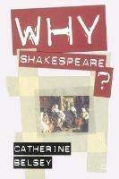 Why Shakespeare? - Catherine Belsey - cover