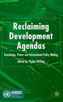 Reclaiming Development Agendas: Knowledge, Power and International Policy Making - cover