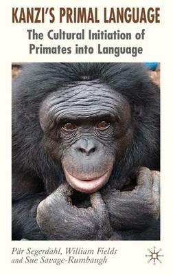 Kanzi's Primal Language: The Cultural Initiation of Primates into Language - P. Segerdahl,W. Fields,S. Savage-Rumbaugh - cover