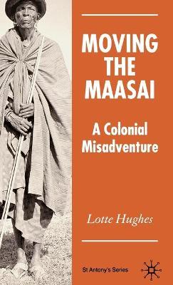 Moving the Maasai: A Colonial Misadventure - L. Hughes - cover