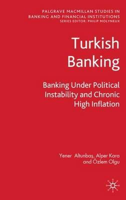 Turkish Banking: Banking Under Political Instability and Chronic High Inflation - Y. Altunbas,A. Kara,Ö. Olgu - cover