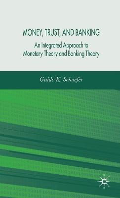 Money, Trust, and Banking: An Integrated Approach to Monetary Theory and Banking Theory - G. Schaefer - cover