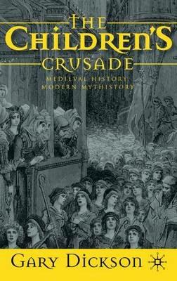 The Children's Crusade: Medieval History, Modern Mythistory - G. Dickson - cover