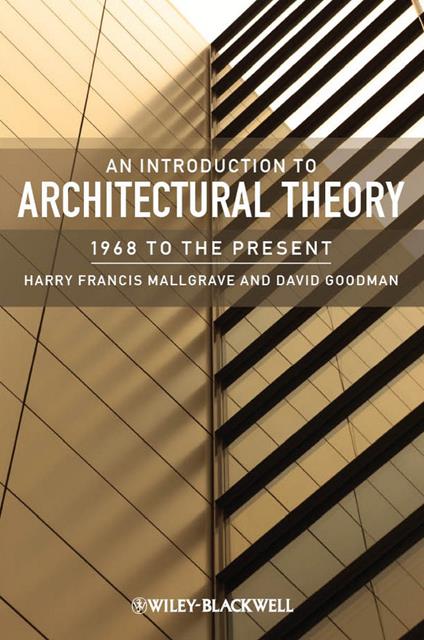 An Introduction to Architectural Theory: 1968 to the Present - David J. Goodman,Harry Francis Mallgrave - cover