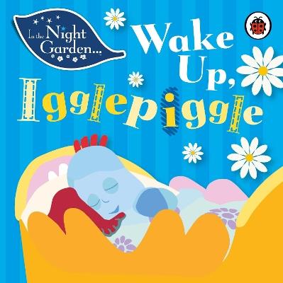 In the Night Garden: Wake Up, Igglepiggle - In the Night Garden - cover