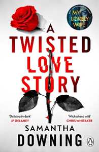Libro in inglese A Twisted Love Story: The deliciously dark and gripping new thriller from the bestselling author of My Lovely Wife Samantha Downing