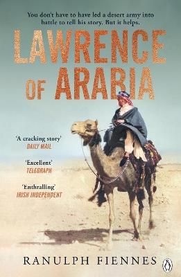 Lawrence of Arabia: The definitive 21st-century biography of a 20th-century soldier, adventurer and leader - Ranulph Fiennes - cover