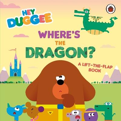 Hey Duggee: Where's the Dragon?: A Lift-the-Flap Book - Hey Duggee - cover