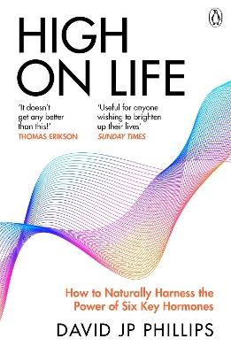 High on Life: How to naturally harness the power of six key hormones - David JP Phillips - cover