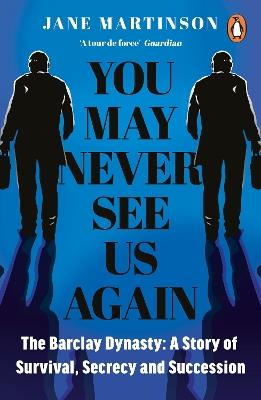 You May Never See Us Again: The Barclay Dynasty: A Story of Survival, Secrecy and Succession - Jane Martinson - cover