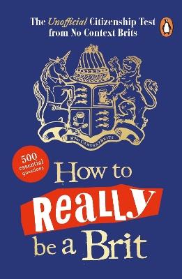 How to Really be a Brit: The Unofficial Citizenship Test - No Context Brits - cover