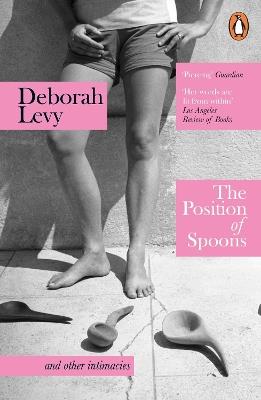 The Position of Spoons: and other intimacies - Deborah Levy - cover
