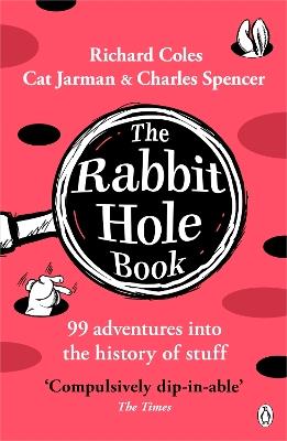 The Rabbit Hole Book: 99 adventures into the history of stuff - Richard Coles,Charles Spencer,Cat Jarman - cover