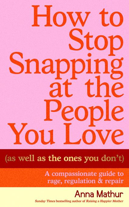How to Stop Snapping at the People You Love (As Well As the Ones You Don’t)