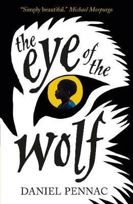 The Eye of the Wolf: A haunting, powerful and essential read for children aged 8, 9, 10, 11 by an internationally acclaimed storyteller, with a foreword by Michael Morpurgo - Daniel Pennac - cover