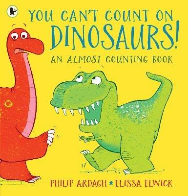 You Can't Count on Dinosaurs: An Almost Counting Book - Philip Ardagh - cover