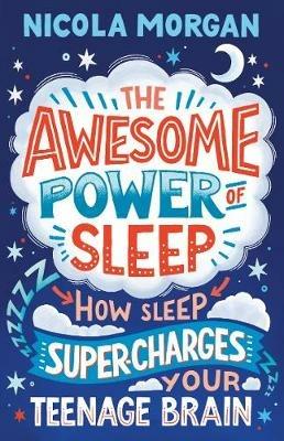 The Awesome Power of Sleep: How Sleep Super-Charges Your Teenage Brain - Nicola Morgan - cover