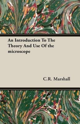 An Introduction To The Theory And Use Of the Microscope - C.R. Marshall - cover