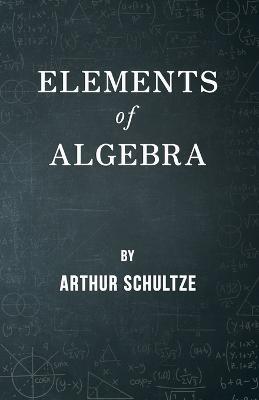 Elements Of Algebra - Arthur Schultze - cover