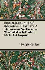 Eminent Engineers - Brief Biographies of Thirty-Two Of The Inventors And Engineers Who Did Most To Further Mechanical Progress