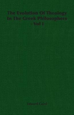 The Evolution Of Theology In The Greek Philosophers - Vol I - Edward Caird - cover