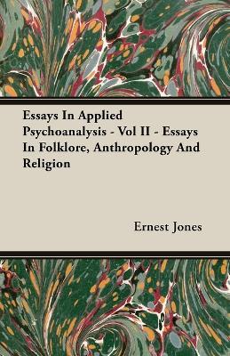 Essays In Applied Psychoanalysis - Vol II - Essays In Folklore, Anthropology And Religion - Ernest Jones - cover