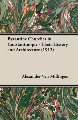 Byzantine Churches In Constantinople - Their History And Architecture (1912) - Alexander Van Millingen - cover