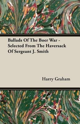 Ballads Of The Boer War - Selected From The Haversack Of Sergeant J. Smith - Harry Graham - cover