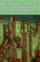 Byzantine Churches In Constantinople - Alexander Van Millingen - cover