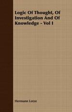 Logic Of Thought, Of Investigation And Of Knowledge - Vol I