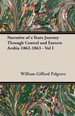 Narrative Of A Years Journey Through Central And Eastern Arabia 1862-1863 - Vol I - William Gifford Palgrave - cover