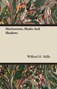 Marionettes, Masks And Shadows - Wilfred H. Mills - cover