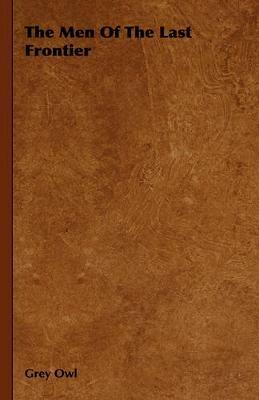 The Men Of The Last Frontier - Grey Owl - cover