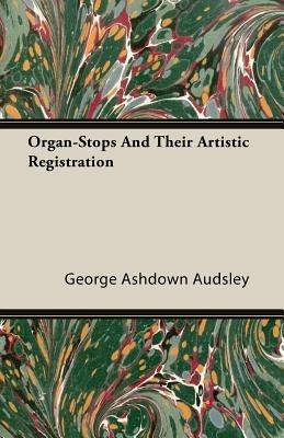 Organ-Stops And Their Artistic Registration - George Ashdown Audsley - cover