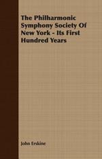The Philharmonic Symphony Society Of New York - Its First Hundred Years