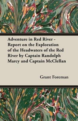 Adventure In Red River - Report On The Exploration Of The Headwaters Of The Red River By Captain Randolph Marcy And Captain Mcclellan - Grant Foreman - cover