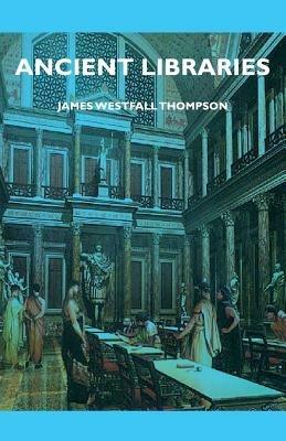 Ancient Libraries - James Westfall Thompson - cover